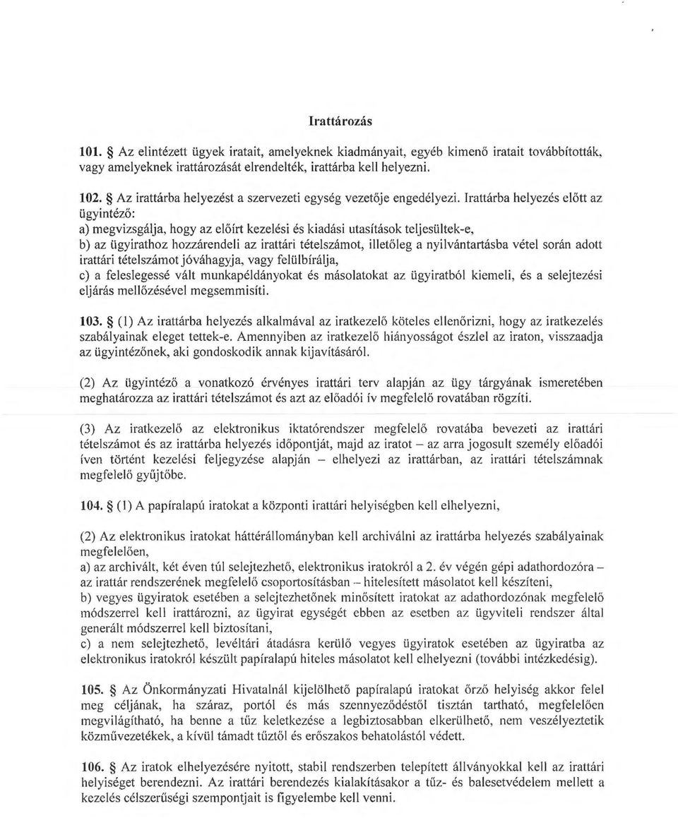 lrattárba helyezés előtt az ügyintéző : a) egvizsgálja, hogy az előírt kezelési és kiadási utasítások teljesülteke, b) az ügyirathoz hozzárendeli az irattári tételszáot, illetőleg a nyilvántartásba