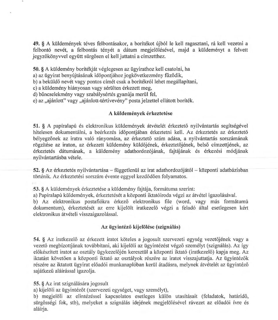A küldeény borítékját véglegesen az ügyirathoz kell csatolni, ha a) az ügyirat benyújtásának időpontjához jogkövetkezény fűződik, b) a beküldö nevét vagy pontos cíét csak a borítékróllehet