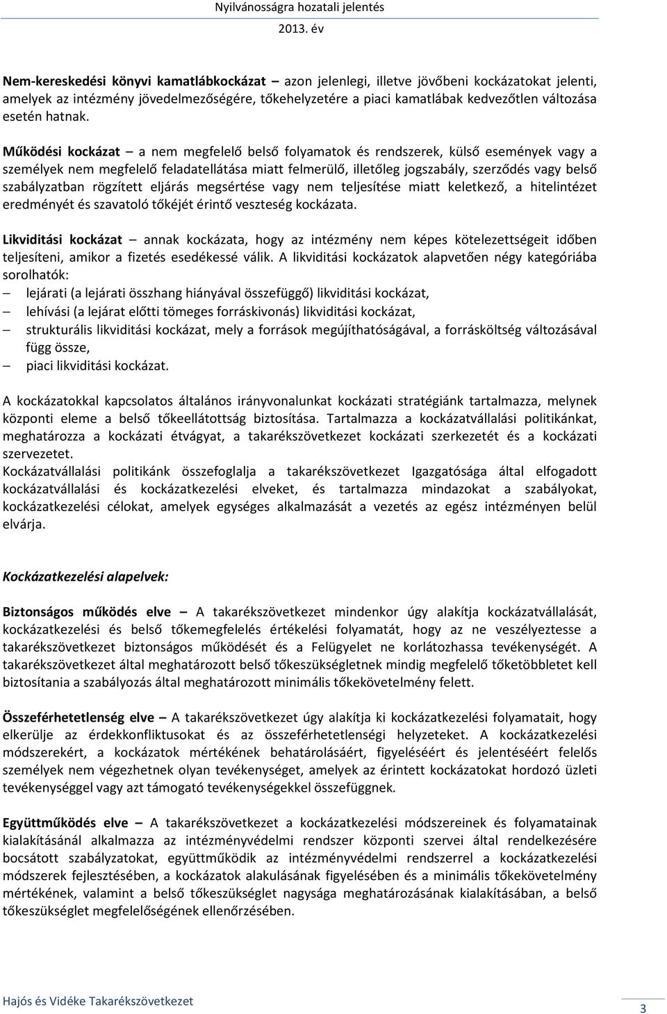 Működési kockázat a nem megfelelő belső folyamatok és rendszerek, külső események vagy a személyek nem megfelelő feladatellátása miatt felmerülő, illetőleg jogszabály, szerződés vagy belső