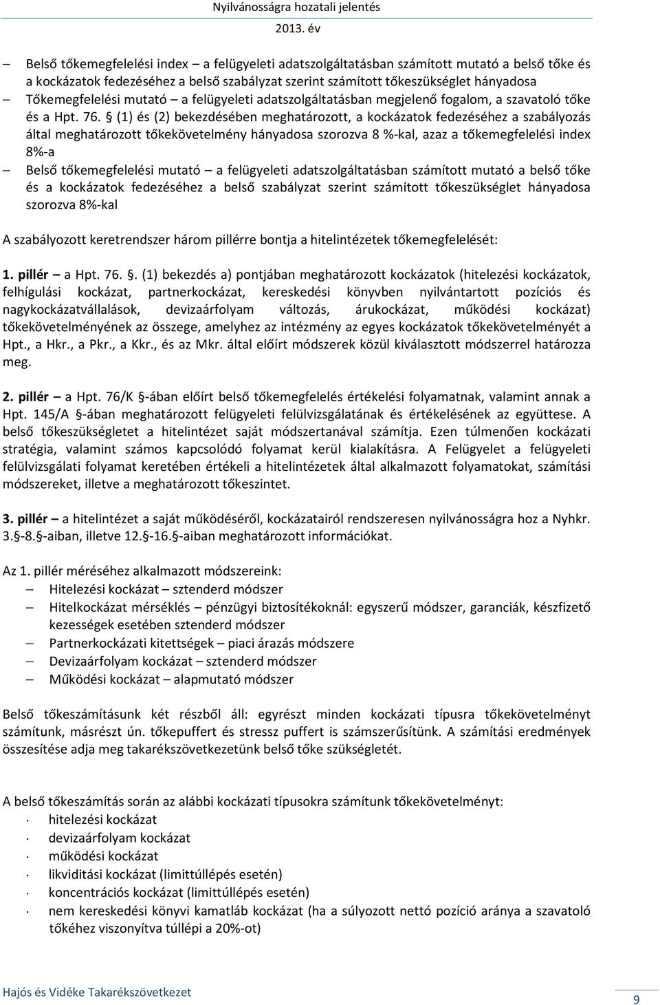 (1) és (2) bekezdésében meghatározott, a kockázatok fedezéséhez a szabályozás által meghatározott tőkekövetelmény hányadosa szorozva 8 %-kal, azaz a tőkemegfelelési index 8%-a Belső tőkemegfelelési