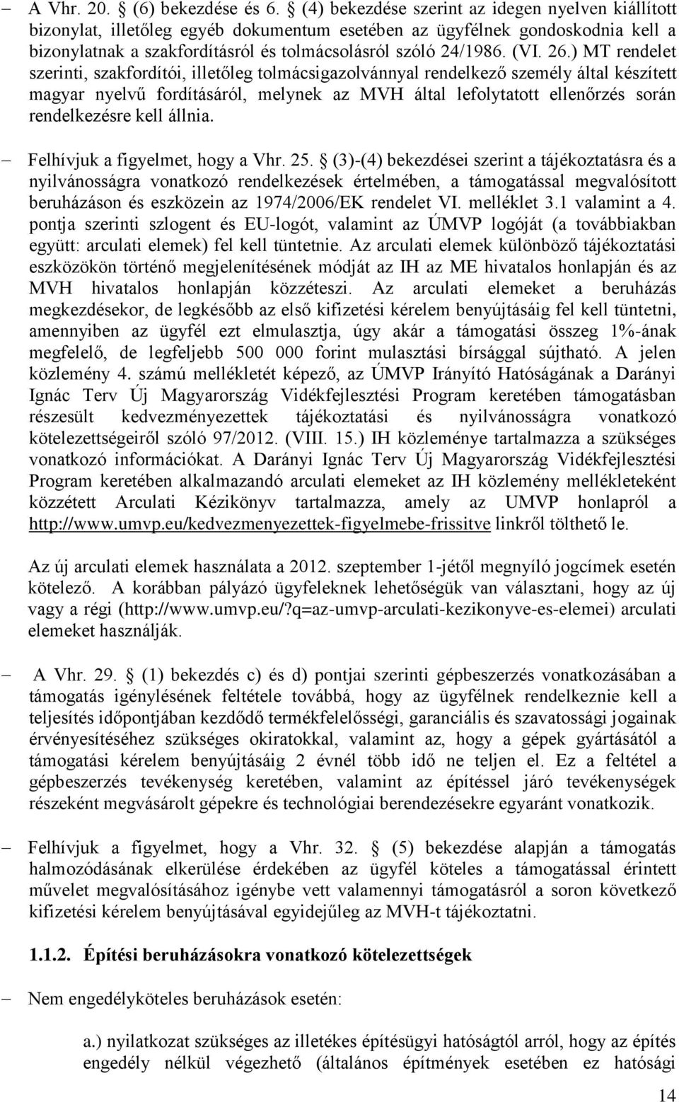 26.) MT rendelet szerinti, szakfordítói, illetőleg tolmácsigazolvánnyal rendelkező személy által készített magyar nyelvű fordításáról, melynek az MVH által lefolytatott ellenőrzés során rendelkezésre
