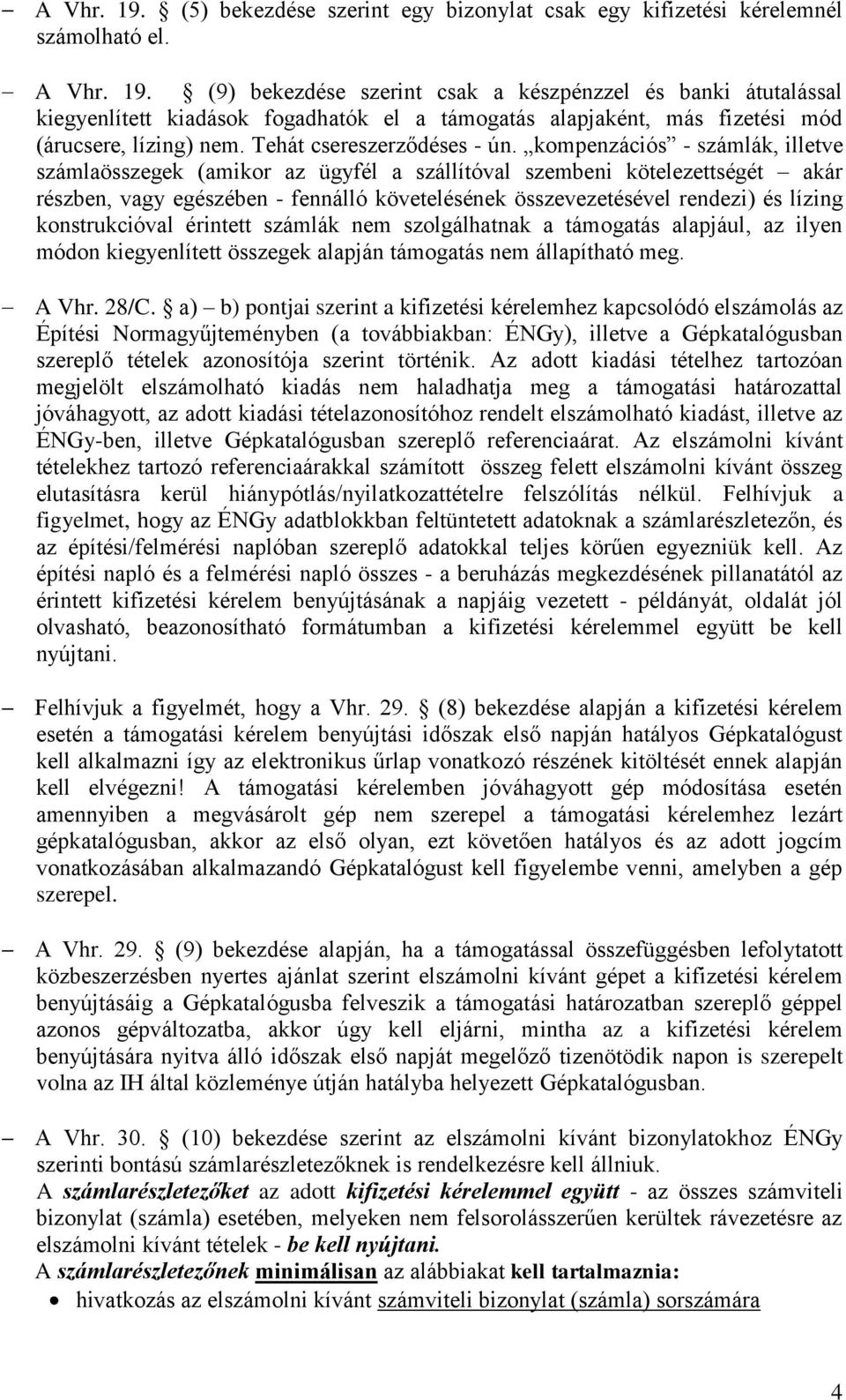 kompenzációs - számlák, illetve számlaösszegek (amikor az ügyfél a szállítóval szembeni kötelezettségét akár részben, vagy egészében - fennálló követelésének összevezetésével rendezi) és lízing