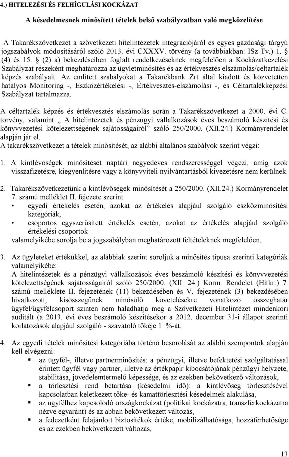 (2) a) bekezdéseiben foglalt rendelkezéseknek megfelelően a Kockázatkezelési Szabályzat részeként meghatározza az ügyletminősítés és az értékvesztés elszámolás/céltartalék képzés szabályait.