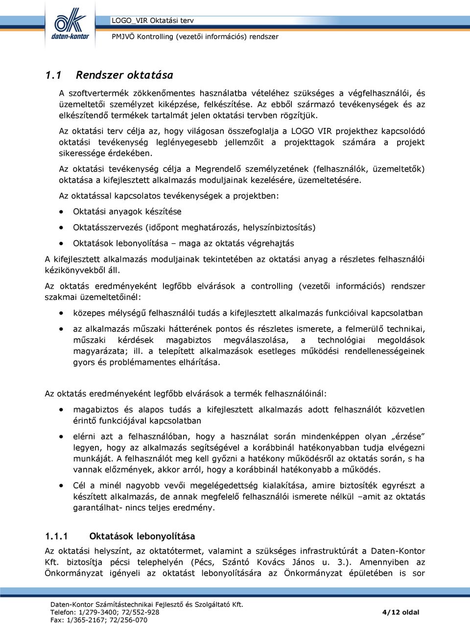 Az ktatási terv célja az, hgy világsan összefglalja a LOGO VIR prjekthez kapcslódó ktatási tevékenység leglényegesebb jellemzőit a prjekttagk számára a prjekt sikeressége érdekében.