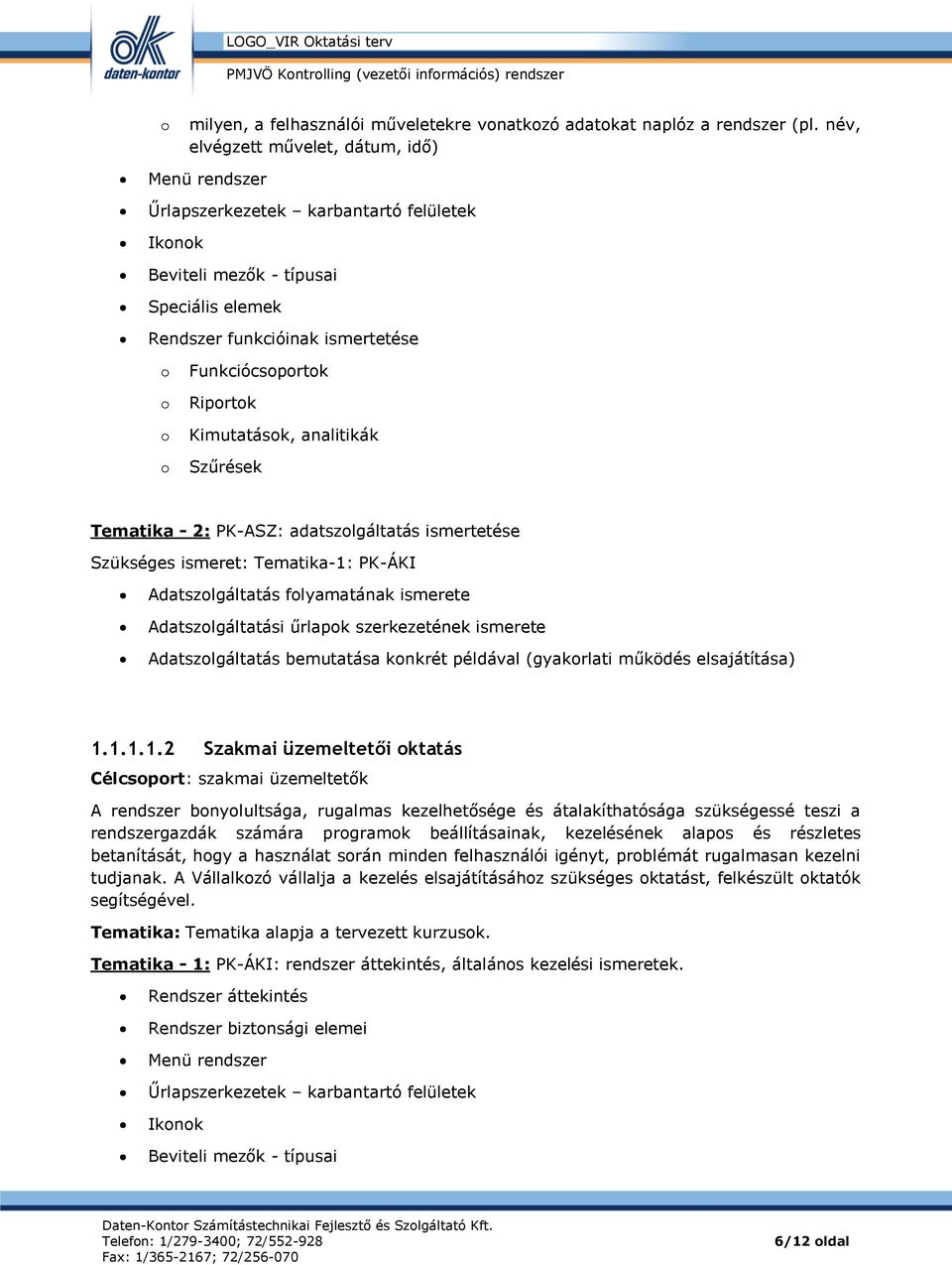 Kimutatásk, analitikák Szűrések Tematika - 2: PK-ASZ: adatszlgáltatás ismertetése Szükséges ismeret: Tematika-1: PK-ÁKI Adatszlgáltatás flyamatának ismerete Adatszlgáltatási űrlapk szerkezetének