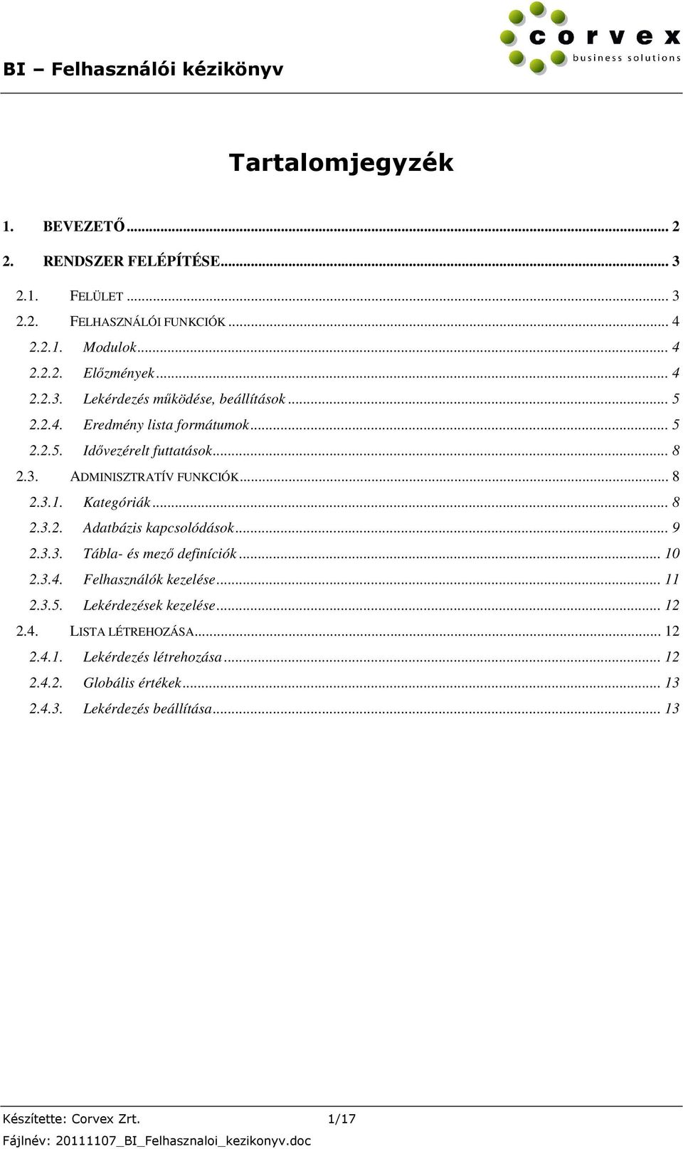 .. 9 2.3.3. Tábla- és mező definíciók... 10 2.3.4. Felhasználók kezelése... 11 2.3.5. Lekérdezések kezelése... 12 2.4. LISTA LÉTREHOZÁSA... 12 2.4.1. Lekérdezés létrehozása.