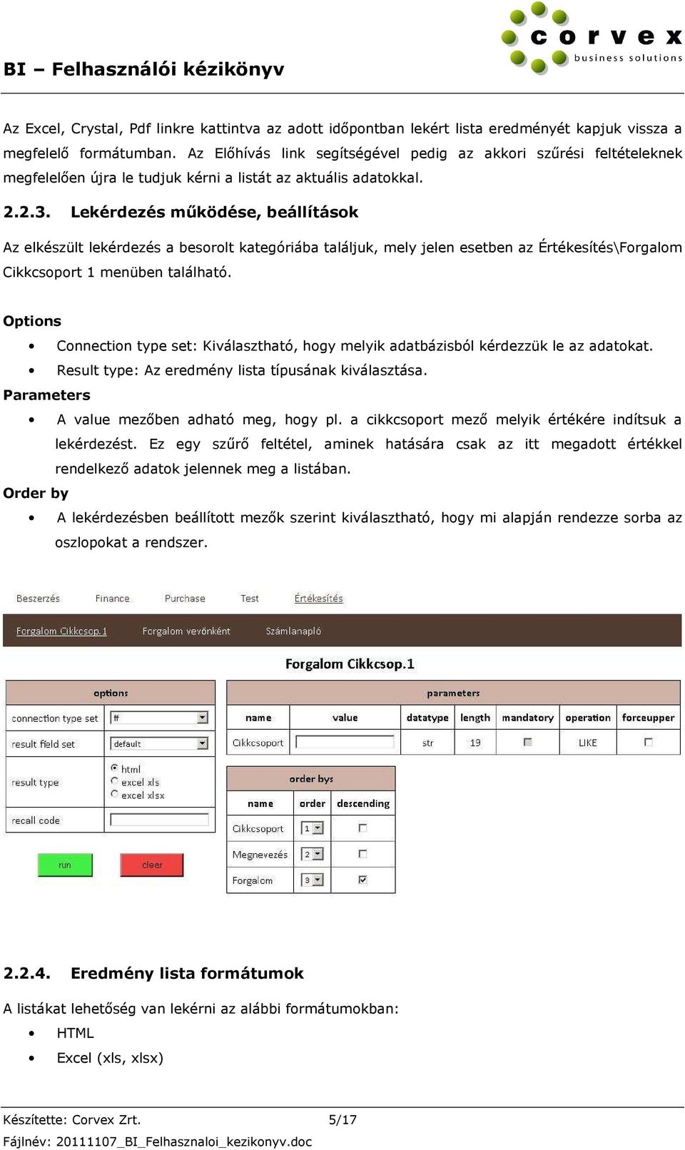 Lekérdezés működése, beállítások Az elkészült lekérdezés a besorolt kategóriába találjuk, mely jelen esetben az Értékesítés\Forgalom Cikkcsoport 1 menüben található.