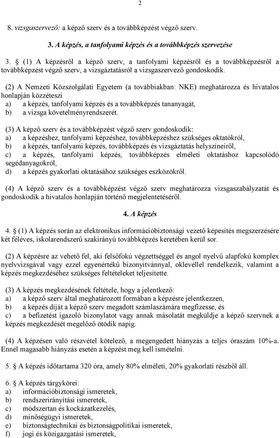 (2) A Nemzeti Közszolgálati Egyetem (a továbbiakban: NKE) meghatározza és hivatalos honlapján közzéteszi a) a képzés, tanfolyami képzés és a továbbképzés tananyagát, b) a vizsga követelményrendszerét.