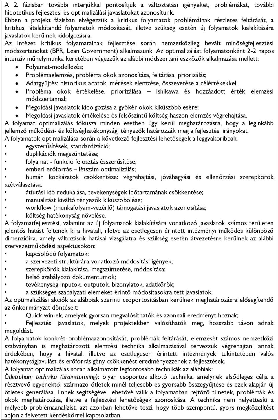 javaslatok kerülnek kidolgozásra. Az Intézet kritikus folyamatainak fejlesztése során nemzetközileg bevált minőségfejlesztési módszertanokat (BPR, Lean Government) alkalmazunk.