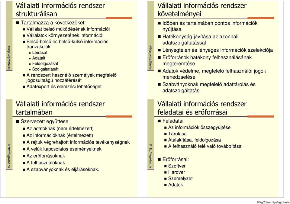 adatszolgáltatással Lényegtelen és lényeges információk szelekciója Erıforrások hatékony felhasználásának megteremtése Adatok védelme, megfelelı felhasználói jogok menedzselése Szabványoknak