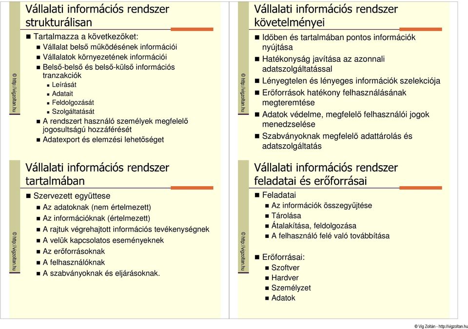 adatszolgáltatással Lényegtelen és lényeges információk szelekciója Erıforrások hatékony felhasználásának megteremtése Adatok védelme, megfelelı felhasználói jogok menedzselése Szabványoknak