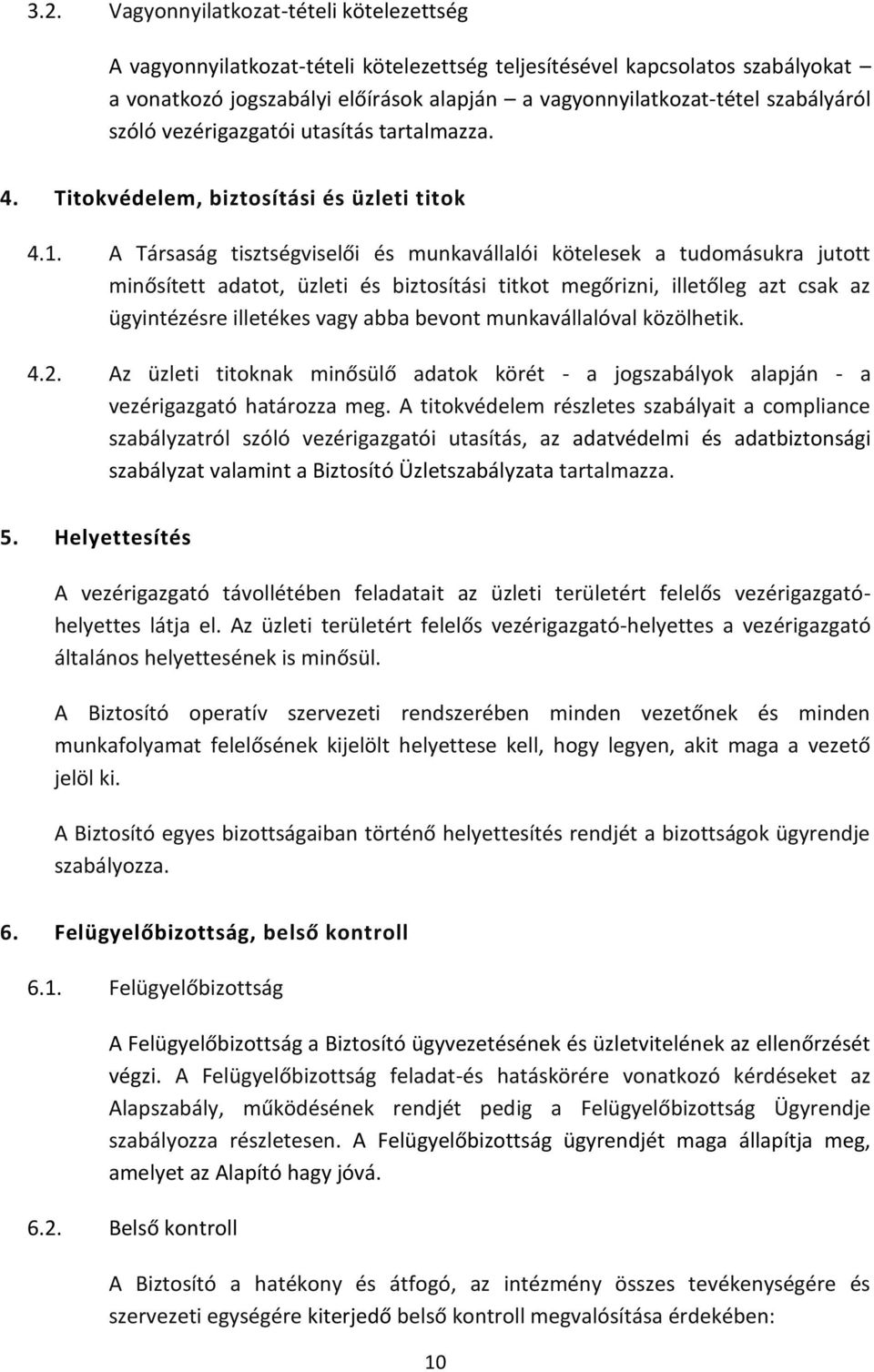 A Társaság tisztségviselői és munkavállalói kötelesek a tudomásukra jutott minősített adatot, üzleti és biztosítási titkot megőrizni, illetőleg azt csak az ügyintézésre illetékes vagy abba bevont