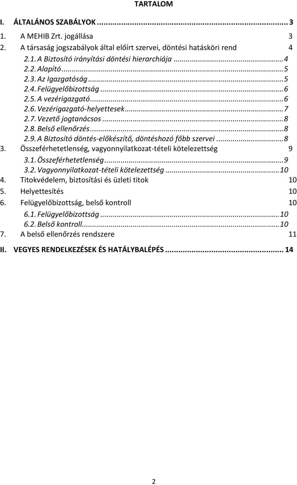 A Biztosító döntés-előkészítő, döntéshozó főbb szervei... 8 3. Összeférhetetlenség, vagyonnyilatkozat-tételi kötelezettség 9 3.1. Összeférhetetlenség... 9 3.2. Vagyonnyilatkozat-tételi kötelezettség.