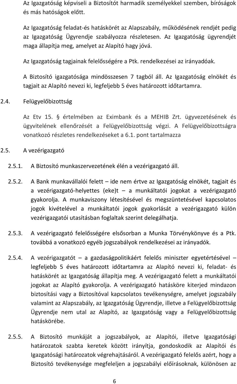 Az Igazgatóság ügyrendjét maga állapítja meg, amelyet az Alapító hagy jóvá. Az Igazgatóság tagjainak felelősségére a Ptk. rendelkezései az irányadóak.