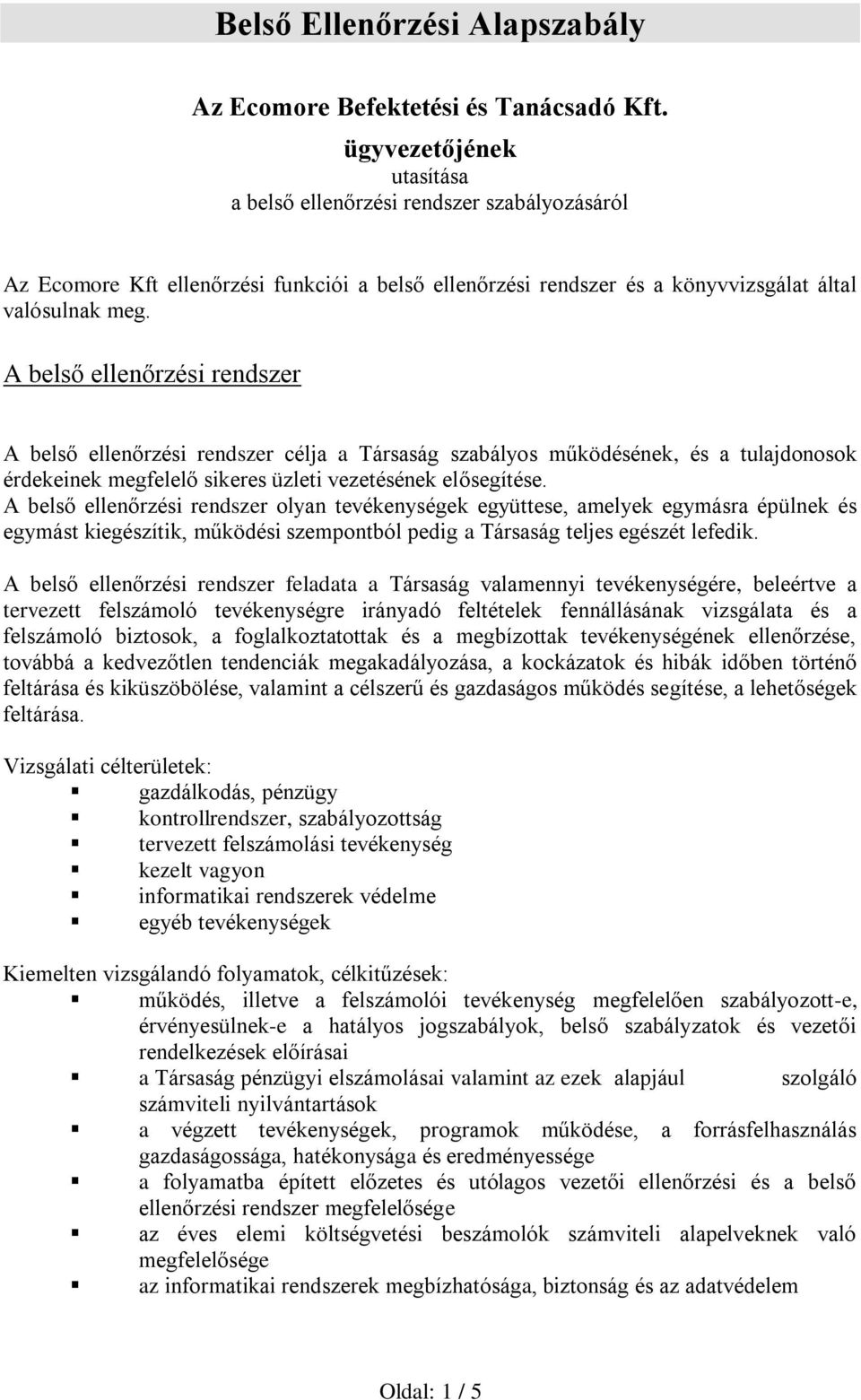 A belső ellenőrzési rendszer A belső ellenőrzési rendszer célja a Társaság szabályos működésének, és a tulajdonosok érdekeinek megfelelő sikeres üzleti vezetésének elősegítése.