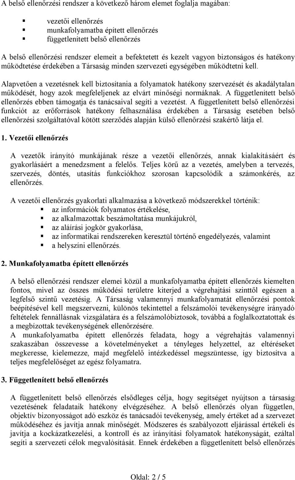 Alapvetően a vezetésnek kell biztosítania a folyamatok hatékony szervezését és akadálytalan működését, hogy azok megfeleljenek az elvárt minőségi normáknak.