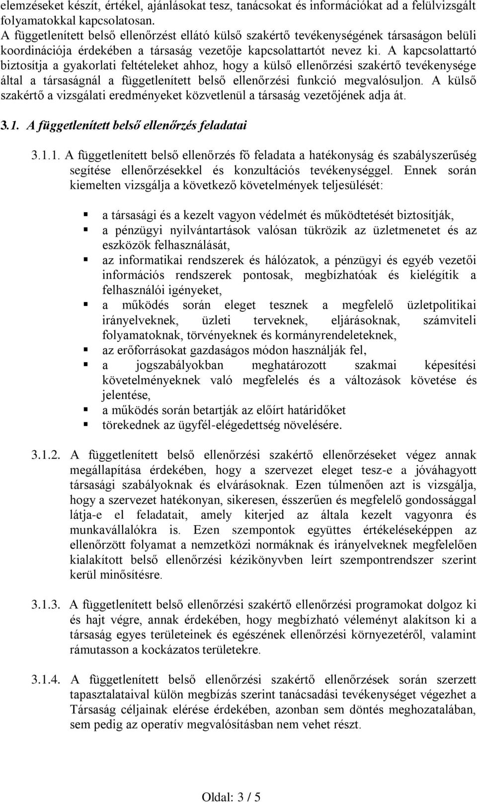 A kapcsolattartó biztosítja a gyakorlati feltételeket ahhoz, hogy a külső ellenőrzési szakértő tevékenysége által a társaságnál a függetlenített belső ellenőrzési funkció megvalósuljon.