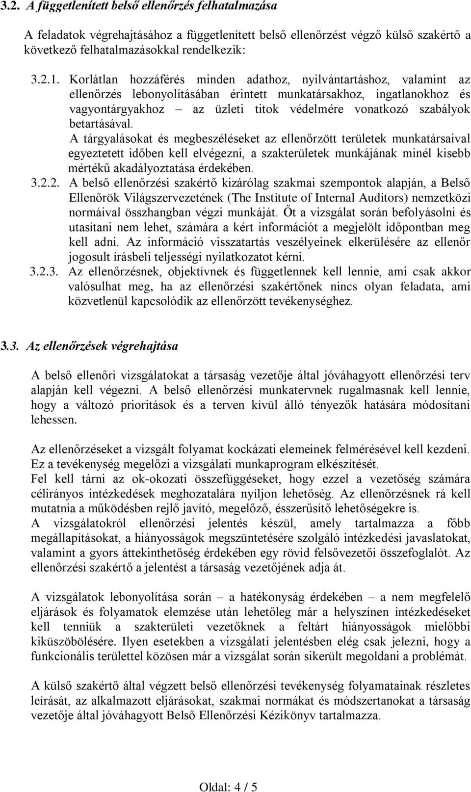 betartásával. A tárgyalásokat és megbeszéléseket az ellenőrzött területek munkatársaival egyeztetett időben kell elvégezni, a szakterületek munkájának minél kisebb mértékű akadályoztatása érdekében.