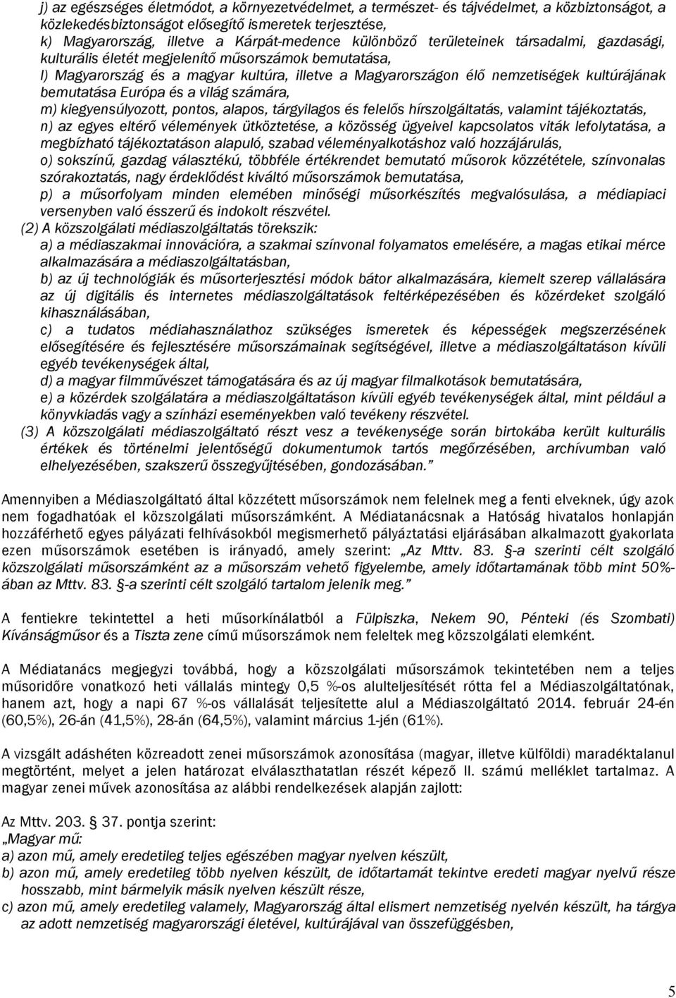 száára, ) iegyensúlyozott, pontos, alapos, tárgyilagos és felelős hírszolgáltatás, valaint tájéoztatás, n) az egyes eltérő véleénye ütöztetése, a özösség ügyeivel apcsolatos vitá lefolytatása, a