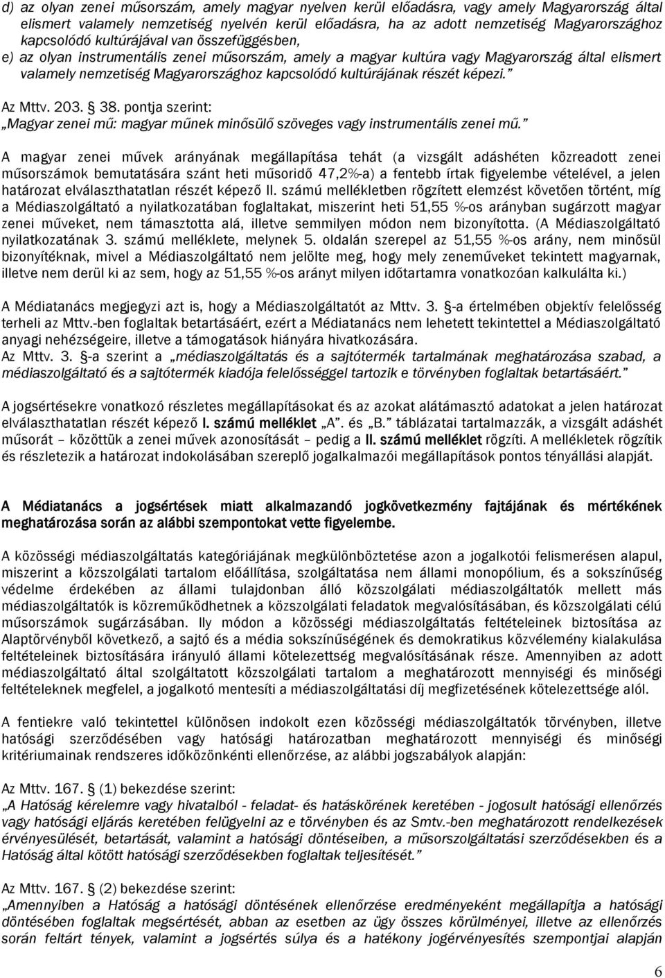 Az Mttv. 203. 38. pontja szerint: Magyar zenei ű: agyar űne inősülő szöveges vagy instruentális zenei ű.