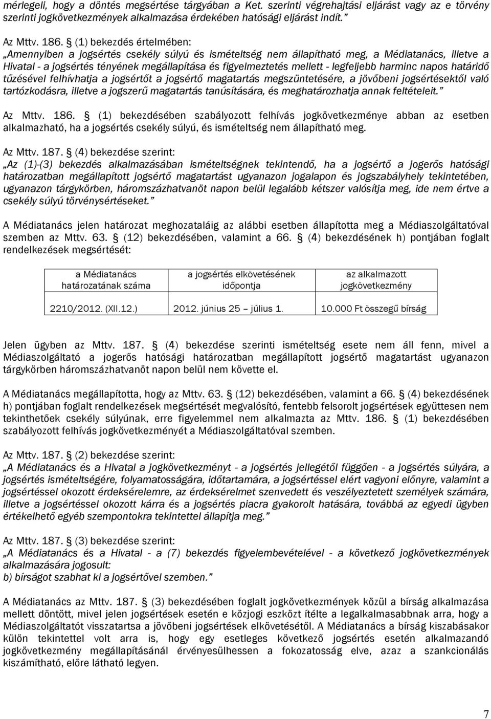 harinc napos határidő tűzésével felhívhatja a jogsértőt a jogsértő agatartás egszüntetésére, a jövőbeni jogsértésetől való tartózodásra, illetve a jogszerű agatartás tanúsítására, és eghatározhatja
