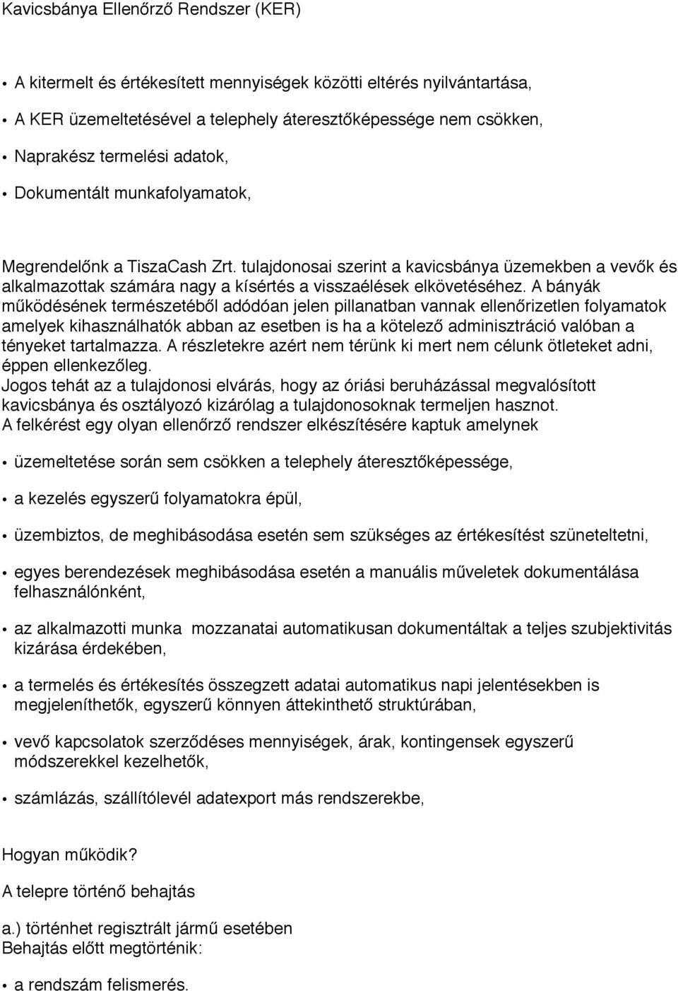 A bányák működésének természetéből adódóan jelen pillanatban vannak ellenőrizetlen folyamatok amelyek kihasználhatók abban az esetben is ha a kötelező adminisztráció valóban a tényeket tartalmazza.