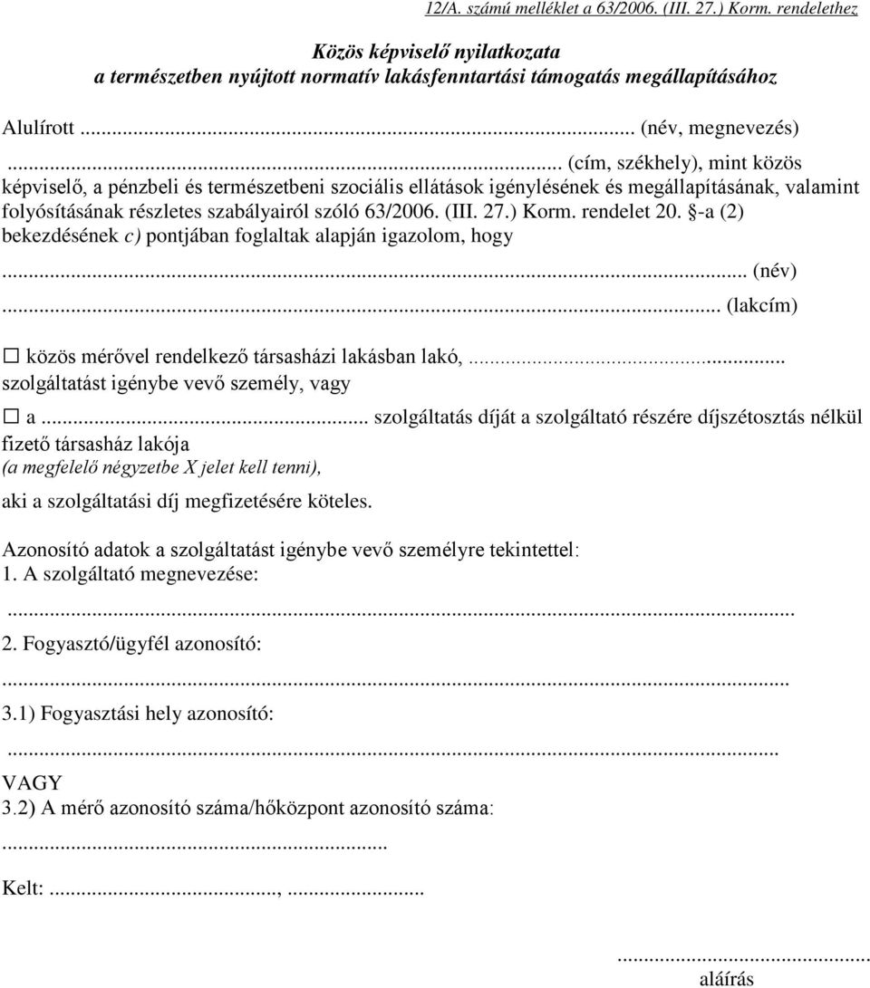 ) Korm. rendelet 20. -a (2) bekezdésének c) pontjában foglaltak alapján igazolom, hogy... (név)... (lakcím) közös mérővel rendelkező társasházi lakásban lakó,.