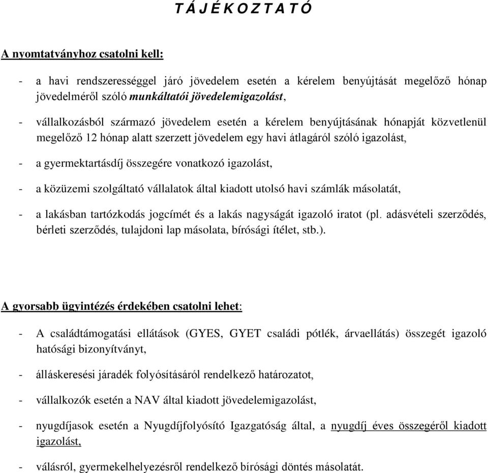 igazolást, - a közüzemi szolgáltató vállalatok által kiadott utolsó havi számlák másolatát, - a lakásban tartózkodás jogcímét és a lakás nagyságát igazoló iratot (pl.