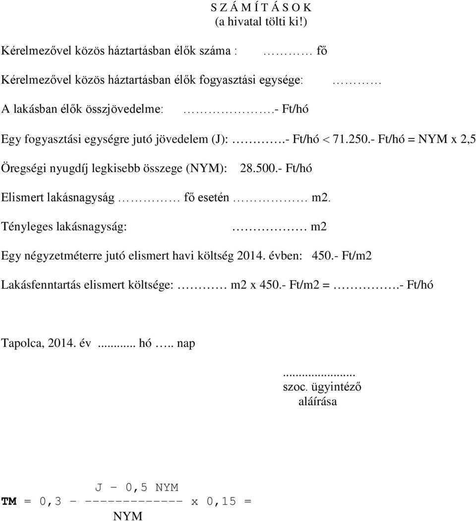 - Ft/hó Egy fogyasztási egységre jutó jövedelem (J):.- Ft/hó < 71.250.- Ft/hó = NYM x 2,5 Öregségi nyugdíj legkisebb összege (NYM): 28.500.