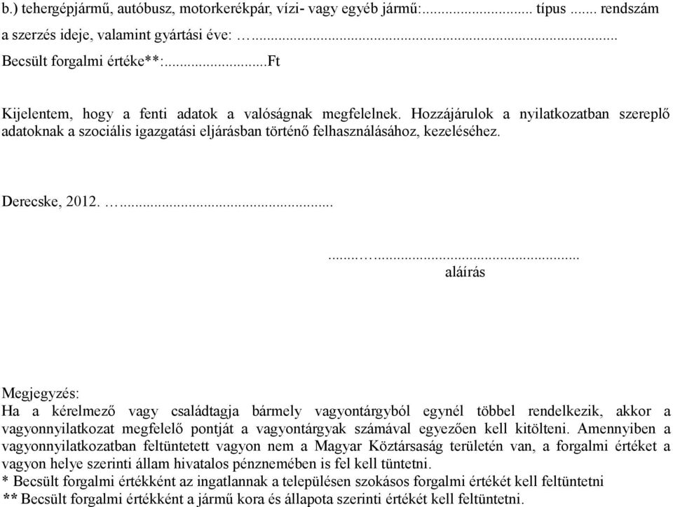 ......... aláírás Megjegyzés: Ha a kérelmező vagy családtagja bármely vagyontárgyból egynél többel rendelkezik, akkor a vagyonnyilatkozat megfelelő pontját a vagyontárgyak számával egyezően kell kitölteni.