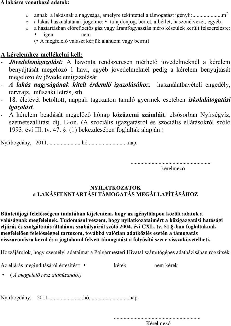 megfelelő választ kérjük aláhúzni vagy beírni) A kérelemhez mellékelni kell: - Jövedelemigazolást: A havonta rendszeresen mérhető jövedelmeknél a kérelem benyújtását megelőző 1 havi, egyéb