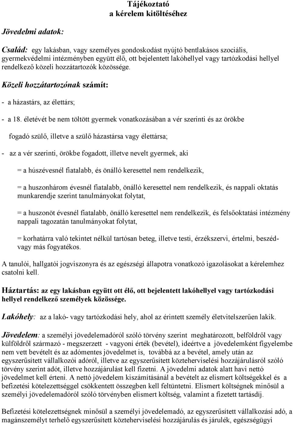 életévét be nem töltött gyermek vonatkozásában a vér szerinti és az örökbe fogadó szülő, illetve a szülő házastársa vagy élettársa; - az a vér szerinti, örökbe fogadott, illetve nevelt gyermek, aki =