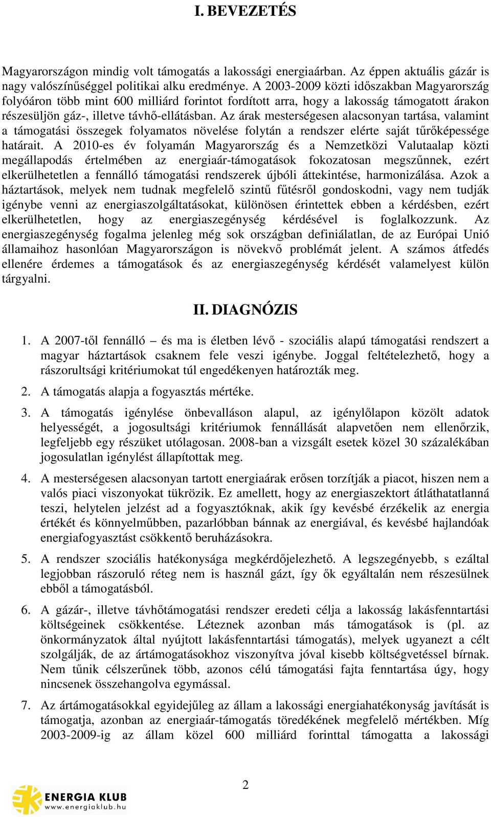 Az árak mesterségesen alacsonyan tartása, valamint a támogatási összegek folyamatos növelése folytán a rendszer elérte saját trképessége határait.