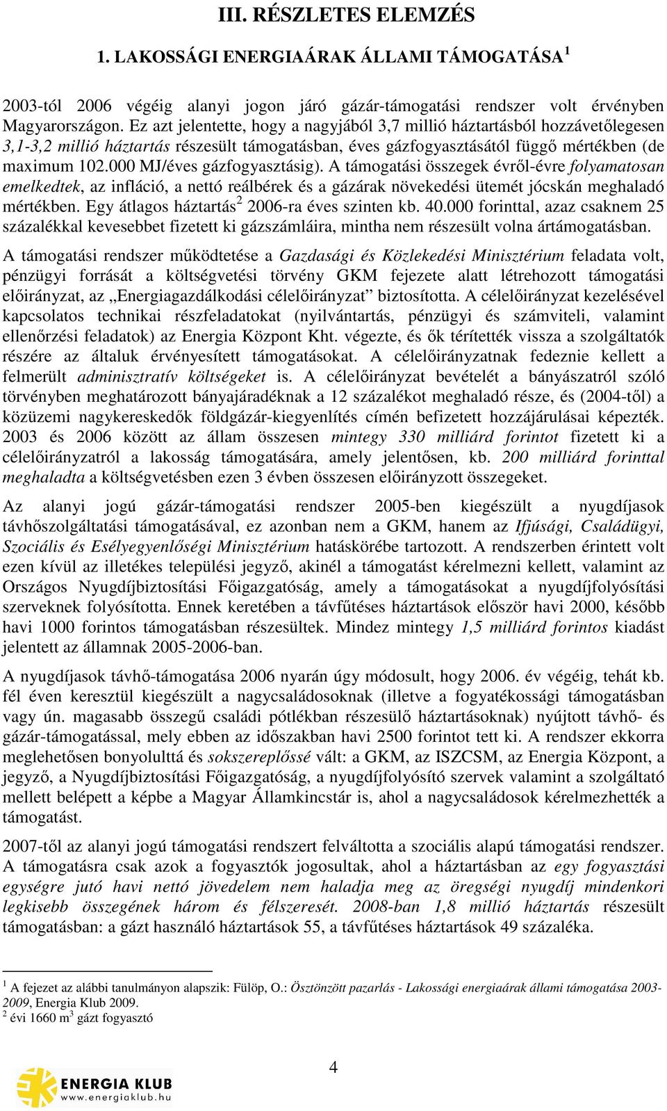 000 MJ/éves gázfogyasztásig). A támogatási összegek évrl-évre folyamatosan emelkedtek, az infláció, a nettó reálbérek és a gázárak növekedési ütemét jócskán meghaladó mértékben.