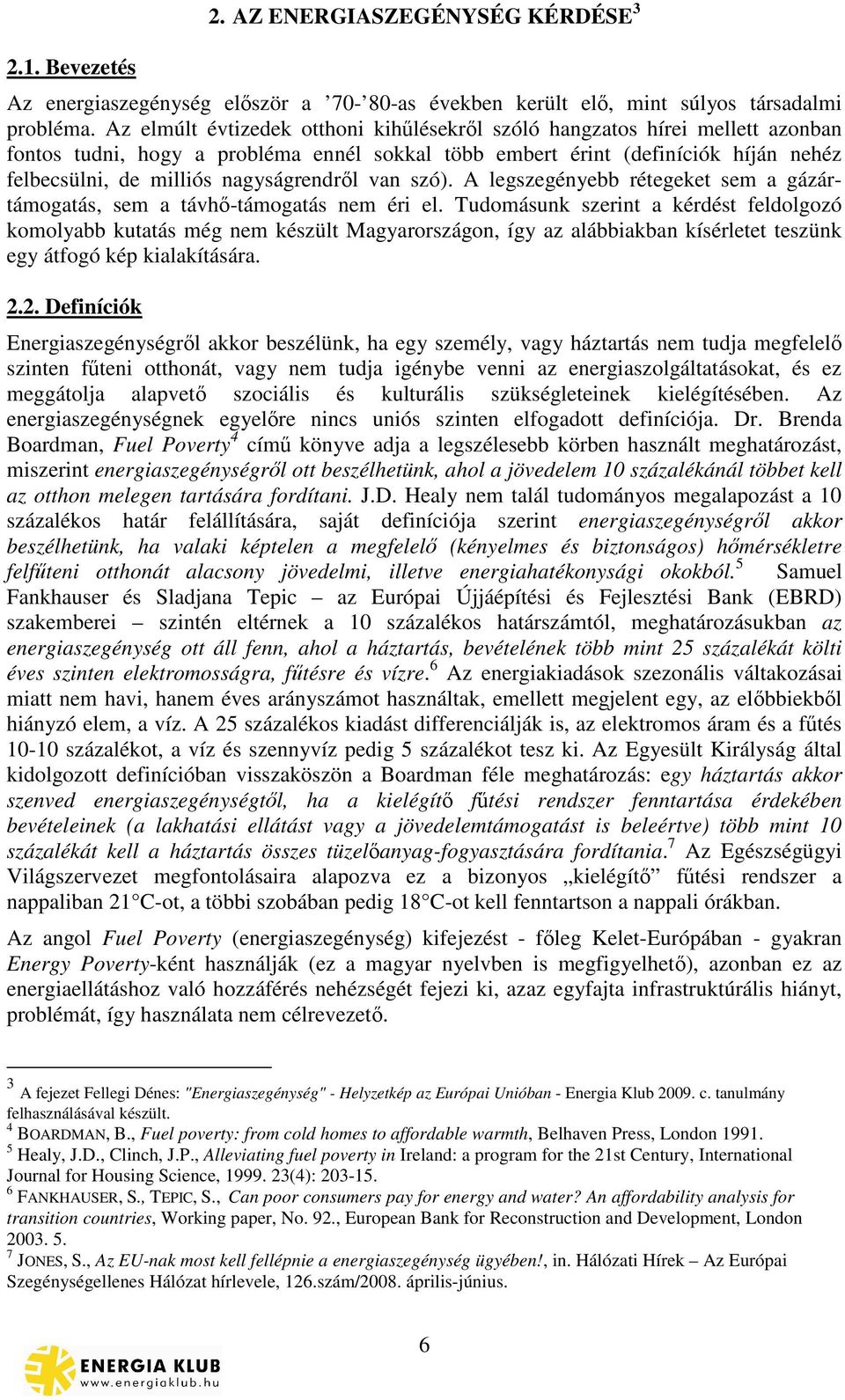 van szó). A legszegényebb rétegeket sem a gázártámogatás, sem a távh-támogatás nem éri el.