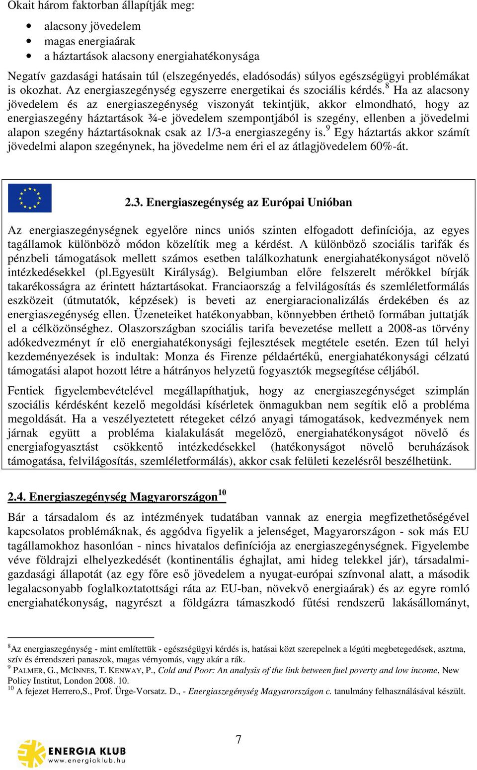 8 Ha az alacsony jövedelem és az energiaszegénység viszonyát tekintjük, akkor elmondható, hogy az energiaszegény háztartások ¾-e jövedelem szempontjából is szegény, ellenben a jövedelmi alapon