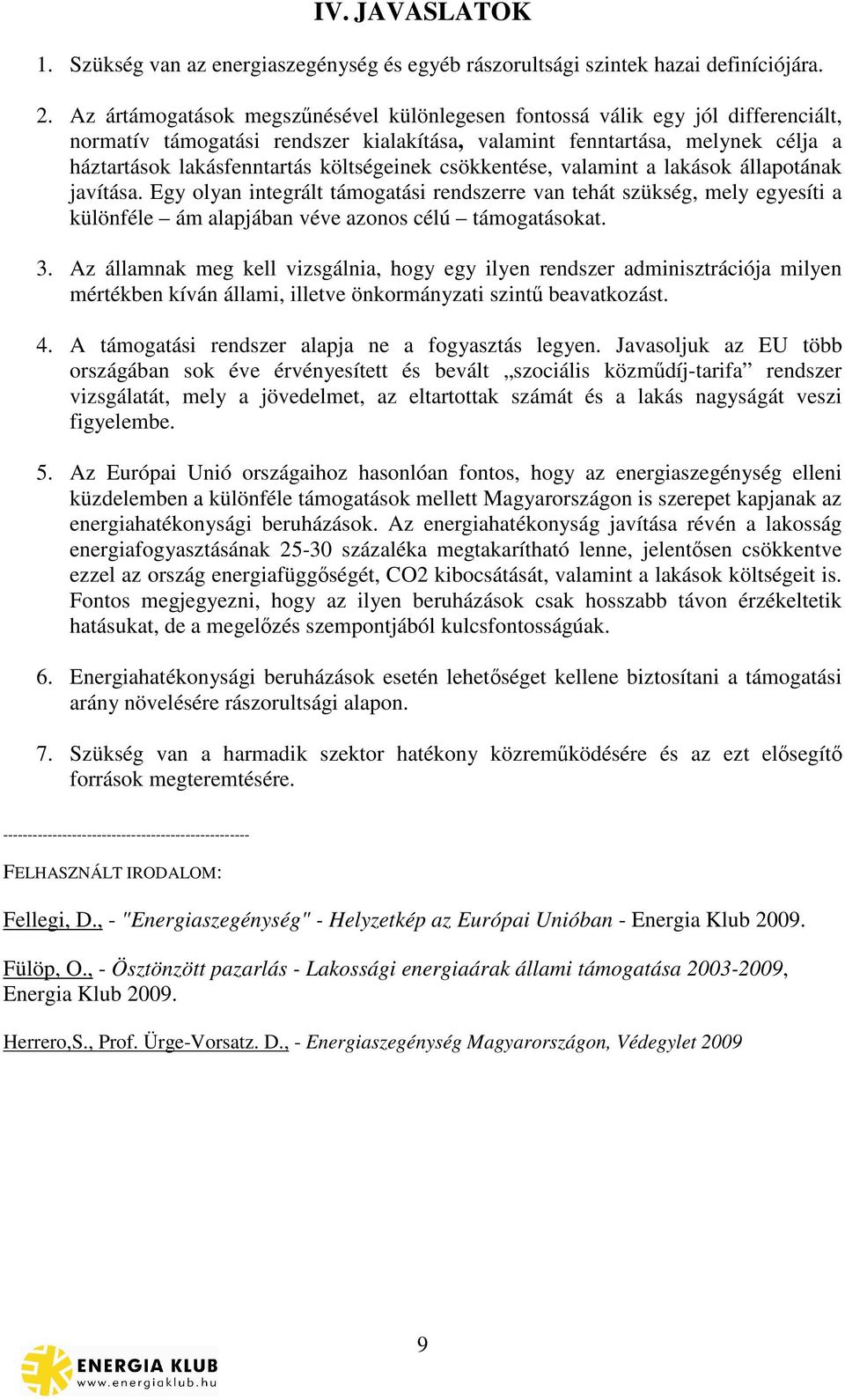 költségeinek csökkentése, valamint a lakások állapotának javítása. Egy olyan integrált támogatási rendszerre van tehát szükség, mely egyesíti a különféle ám alapjában véve azonos célú támogatásokat.