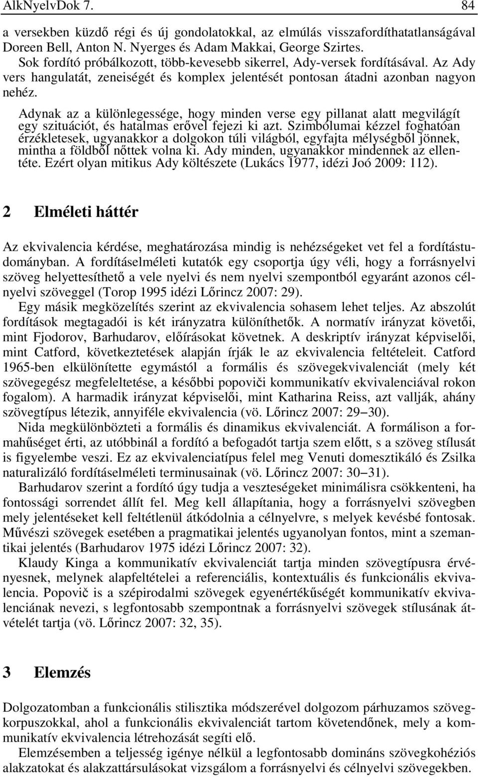 Adynak az a különlegessége, hogy minden verse egy pillanat alatt megvilágít egy szituációt, és hatalmas erővel fejezi ki azt.