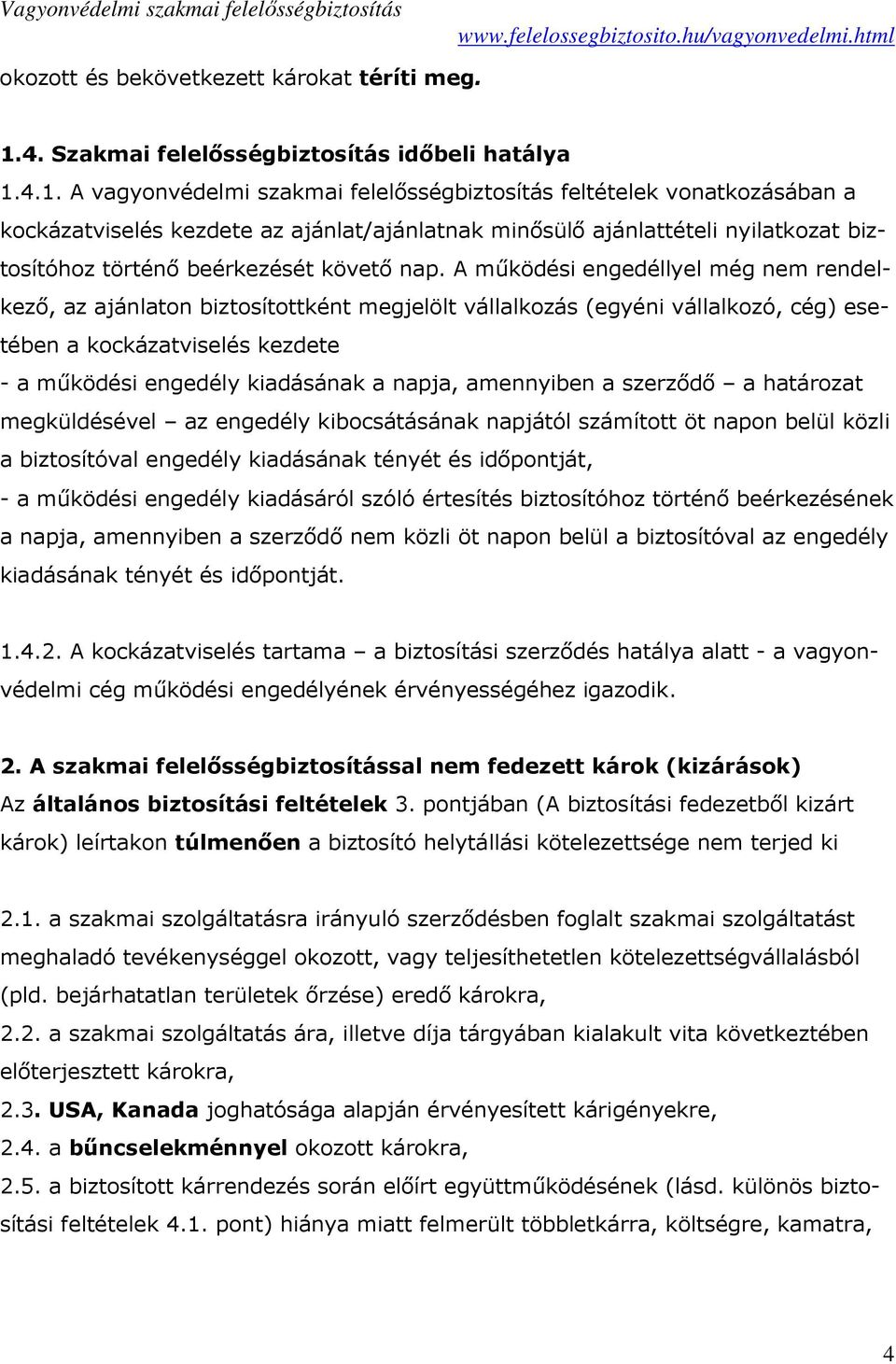 4.1. A vagyonvédelmi szakmai felelősségbiztosítás feltételek vonatkozásában a kockázatviselés kezdete az ajánlat/ajánlatnak minősülő ajánlattételi nyilatkozat biztosítóhoz történő beérkezését követő