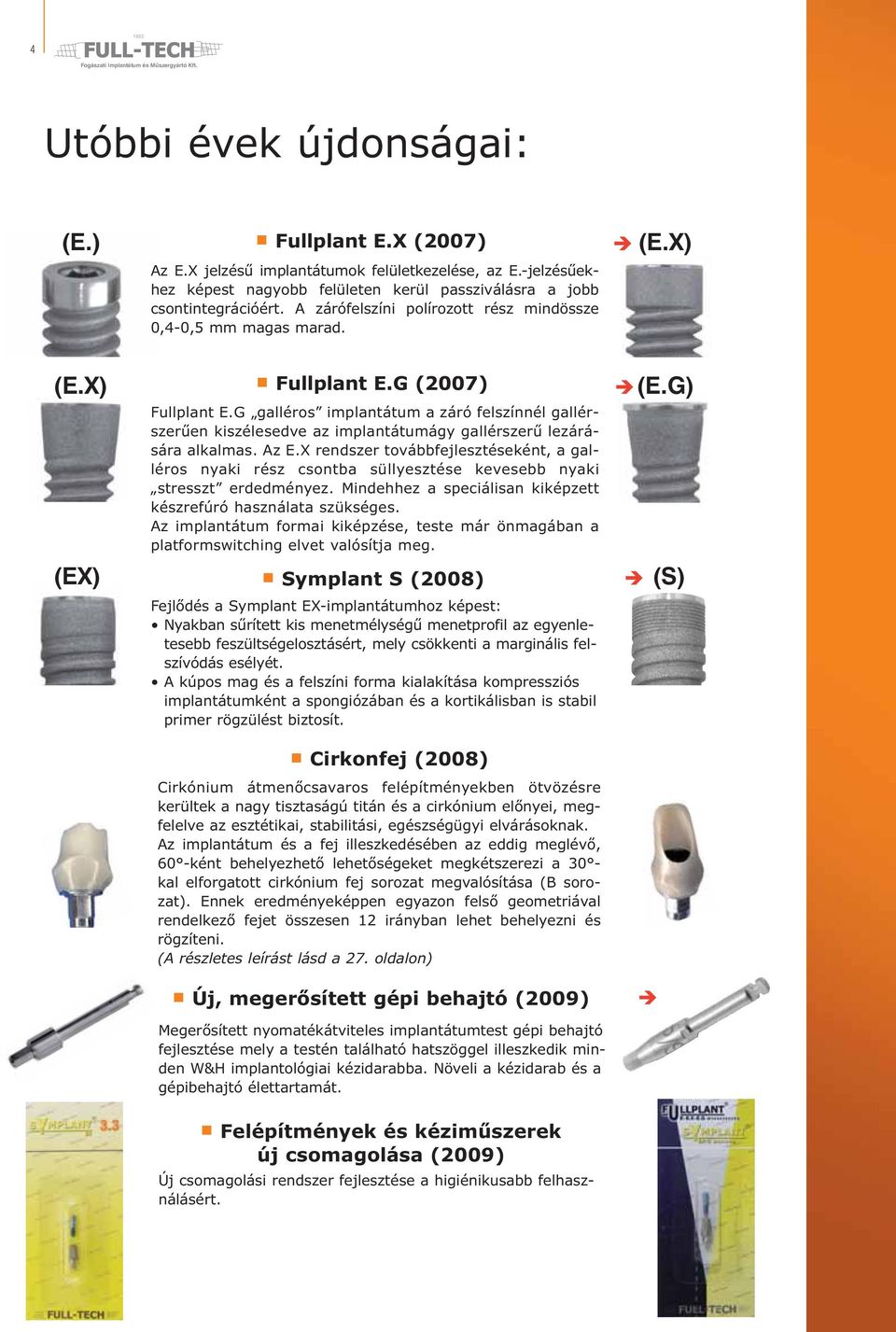 G galléros implantátum a záró felszínnél gallérszerűen kiszélesedve az implantátumágy gallérszerű lezárására alkalmas. Az E.