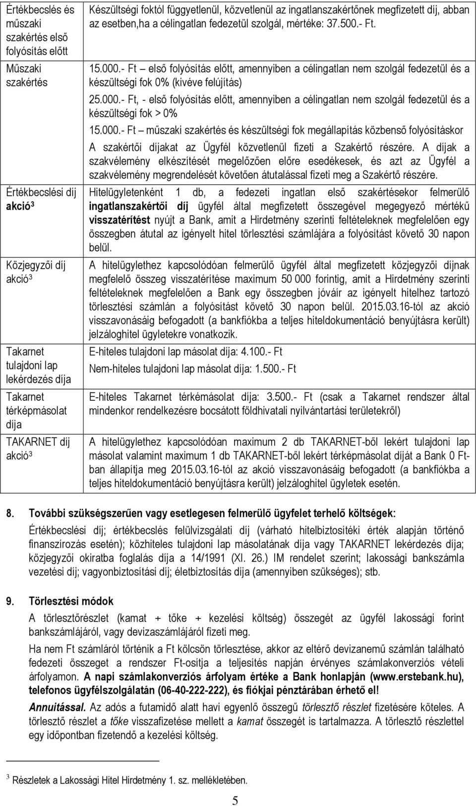 - Ft első folyósítás előtt, amennyiben a célingatlan nem szolgál fedezetül és a készültségi fok 0% (kivéve felújítás) 25.000.