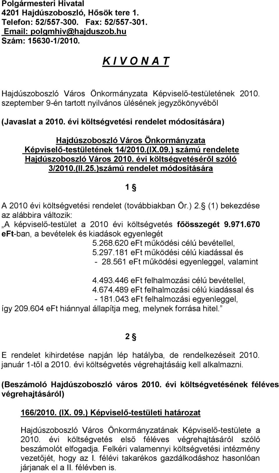 évi költségvetési rendelet módosítására) Hajdúszoboszló Város Önkormányzata Képviselő-testületének 14/2010.(IX.09.) számú rendelete Hajdúszoboszló Város 2010. évi költségvetéséről szóló 3/2010.(II.25.