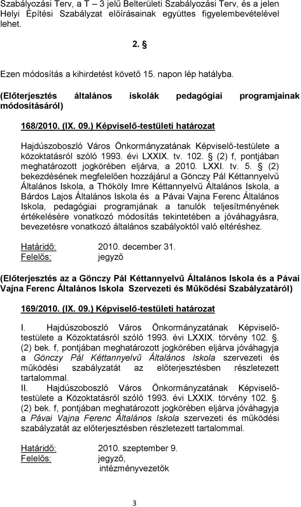 (2) f, pontjában meghatározott jogkörében eljárva, a 2010. LXXI. tv. 5.