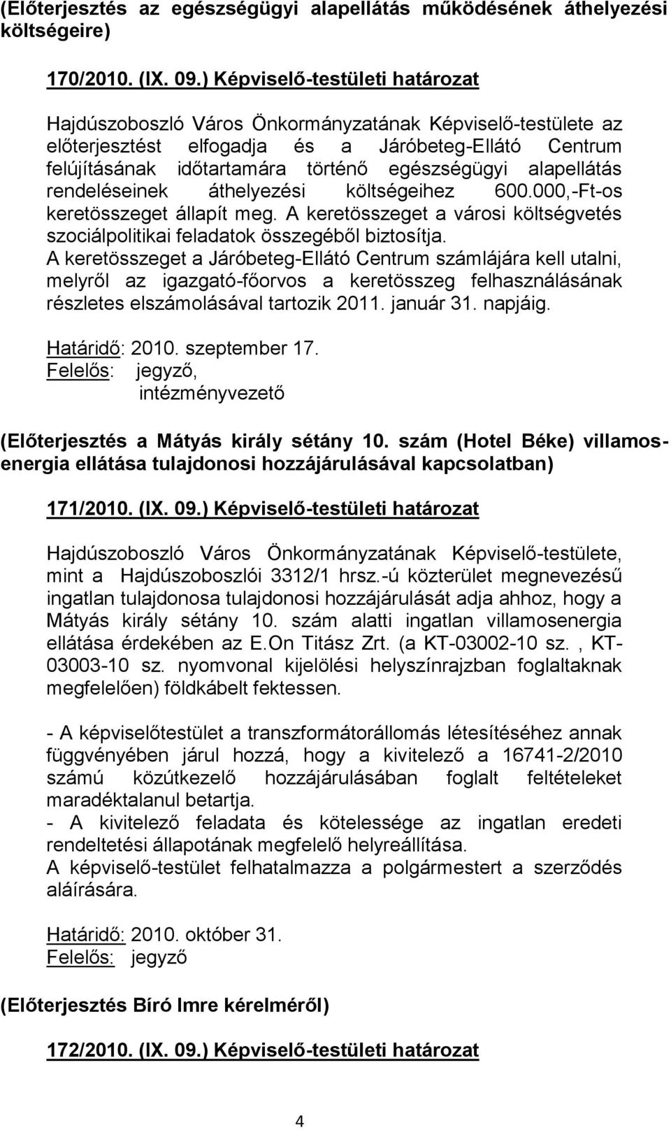 000,-Ft-os keretösszeget állapít meg. A keretösszeget a városi költségvetés szociálpolitikai feladatok összegéből biztosítja.