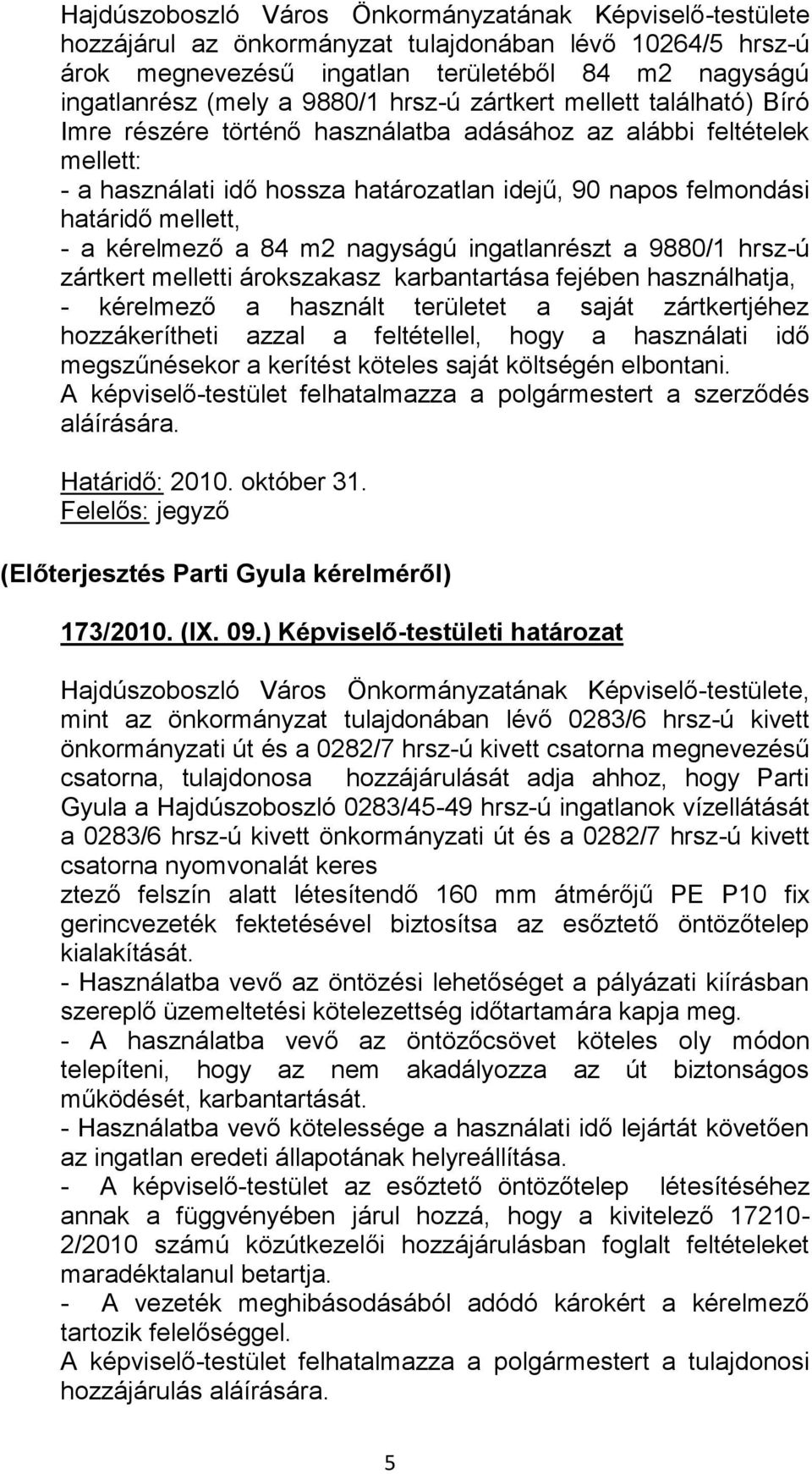 kérelmező a 84 m2 nagyságú ingatlanrészt a 9880/1 hrsz-ú zártkert melletti árokszakasz karbantartása fejében használhatja, - kérelmező a használt területet a saját zártkertjéhez hozzákerítheti azzal