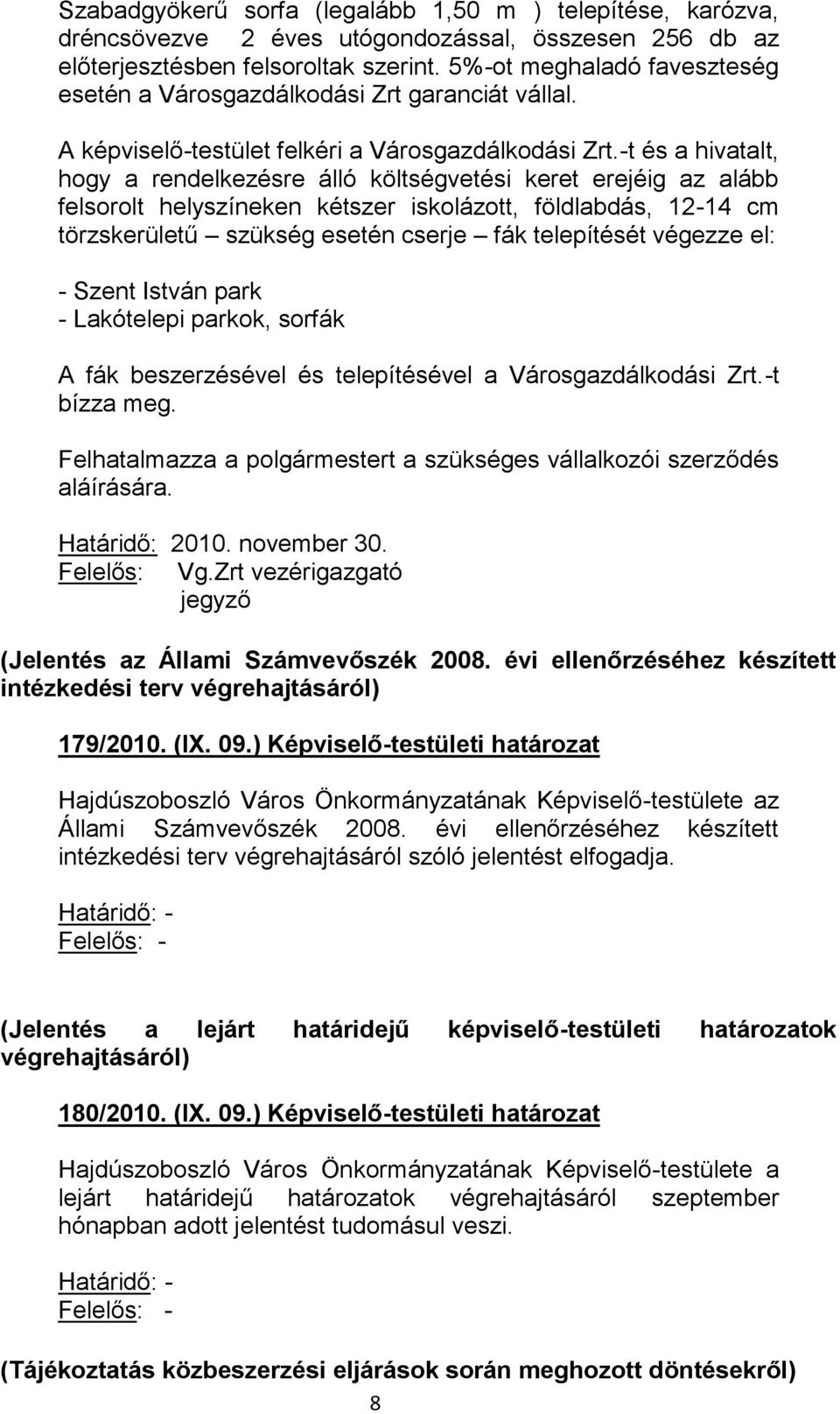 -t és a hivatalt, hogy a rendelkezésre álló költségvetési keret erejéig az alább felsorolt helyszíneken kétszer iskolázott, földlabdás, 12-14 cm törzskerületű szükség esetén cserje fák telepítését