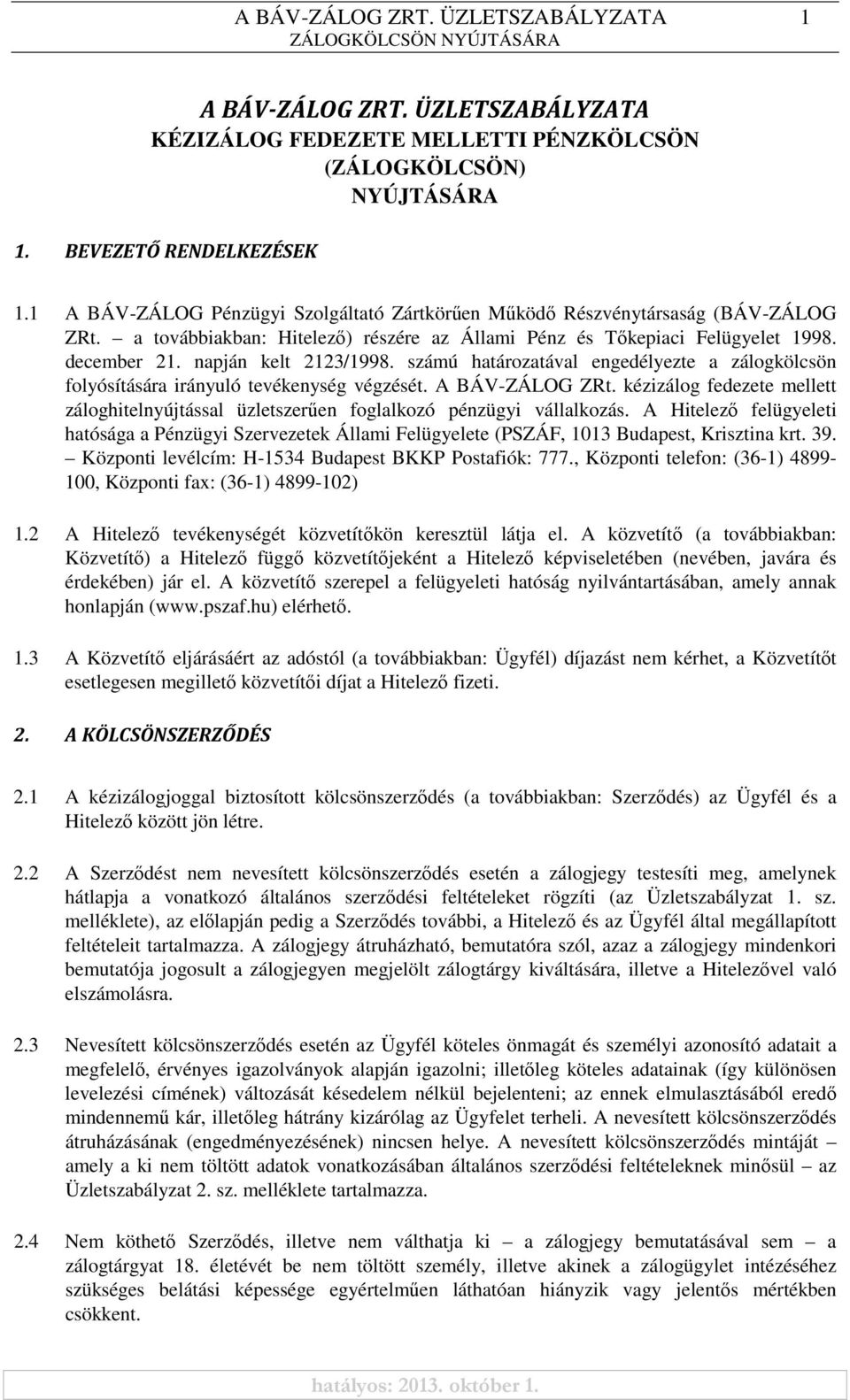 számú határozatával engedélyezte a zálogkölcsön folyósítására irányuló tevékenység végzését. A BÁV-ZÁLOG ZRt.