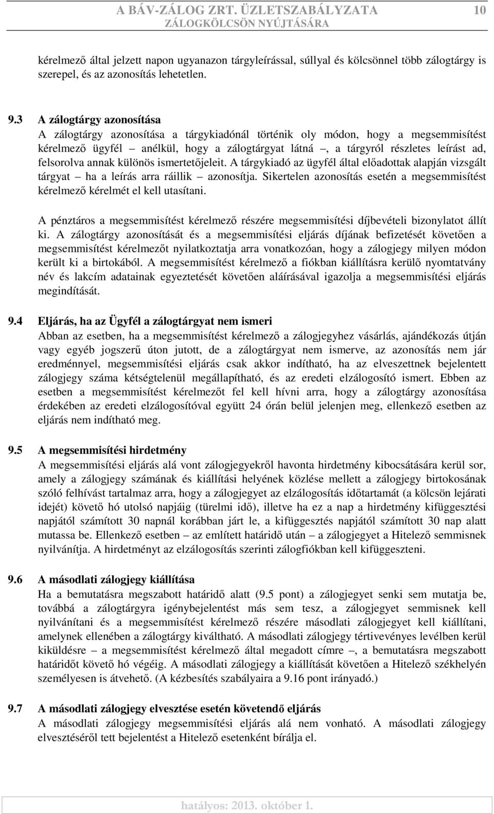 felsorolva annak különös ismertetőjeleit. A tárgykiadó az ügyfél által előadottak alapján vizsgált tárgyat ha a leírás arra ráillik azonosítja.