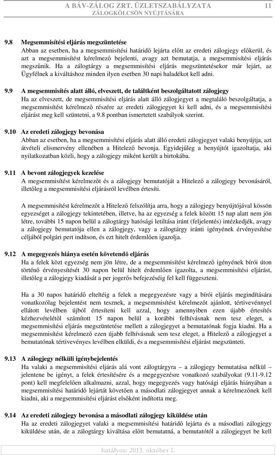 megsemmisítési eljárás megszűnik. Ha a zálogtárgy a megsemmisítési eljárás megszüntetésekor már lejárt, az Ügyfélnek a kiváltáshoz minden ilyen esetben 30 napi haladékot kell adni. 9.