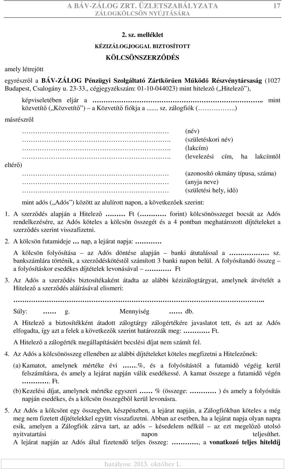 , cégjegyzékszám: 01-10-044023) mint hitelező ( Hitelező ), másrészről képviseletében eljár a.. mint közvetítő ( Közvetítő ) a Közvetítő fiókja a... sz. zálogfiók (..) (név). (születéskori név).